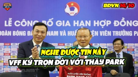 HỢP ĐỒNG THẦY PARK: Nghe tin này, VFF “HOẢ TỐC” ký hợp đồng TRỌN ĐỜI với Thầy Park khỏi cần bàn bạc