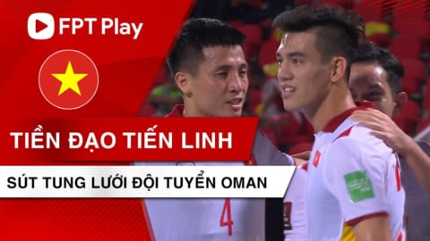 TIẾN LINH SÚT TUNG LƯỚI OMAN MỞ TỶ SỐ TRẬN ĐẤU