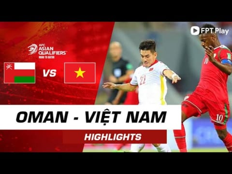 HIGHLIGHTS OMAN - VIỆT NAM | TIẾN LINH, CÔNG PHƯỢNG XUẤT SẮC NHƯNG THẦY PARK CẠN LỜI VỚI VAR