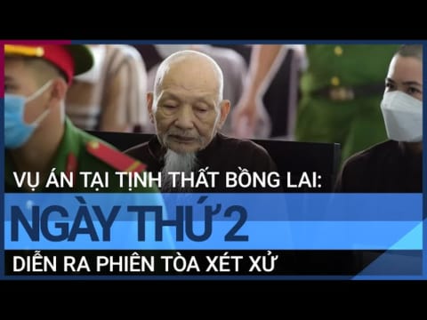 [Trực tiếp] Ngày thứ 2 phiên tòa xét xử vụ án tại Tịnh thất Bồng Lai