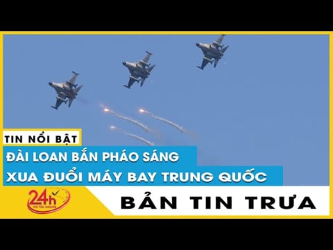 Bản tin trưa 4/8 Đài Loan bắn pháo sáng đuổi máy bay không người lái nghi của Trung Quốc gần Kim Môn