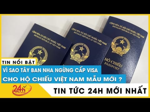 Tây Ban Nha ngừng cấp visa cho hộ chiếu mới của Việt Nam không có thông tin nơi sinh