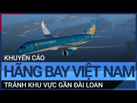 Trung Quốc khuyến cáo các hãng bay Việt Nam tránh khu vực gần Đài Loan