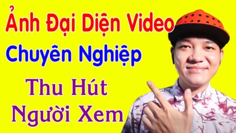 Cách Làm Ảnh Thu Nhỏ Video Youtube Giúp Tăng Lượt Xem