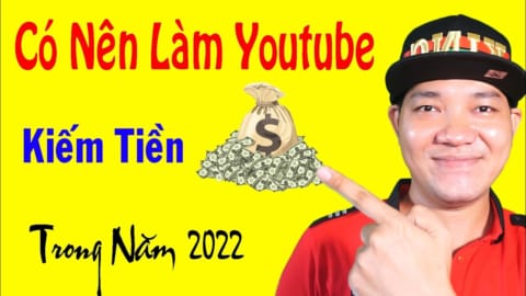 Có Nên Làm Youtube Kiếm Tiền Trong Năm