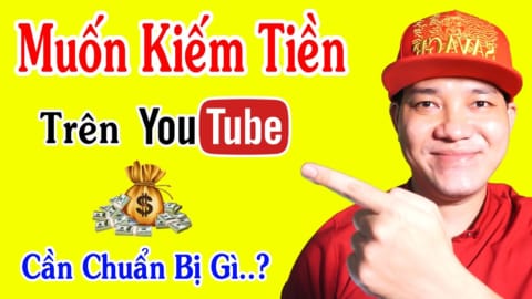 Muốn Kiếm Tiền Trên Youtube Cần Chuẩn Bị Những Gì?